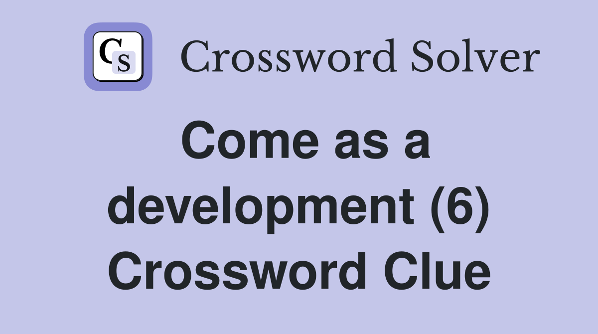 Come as a development (6) Crossword Clue