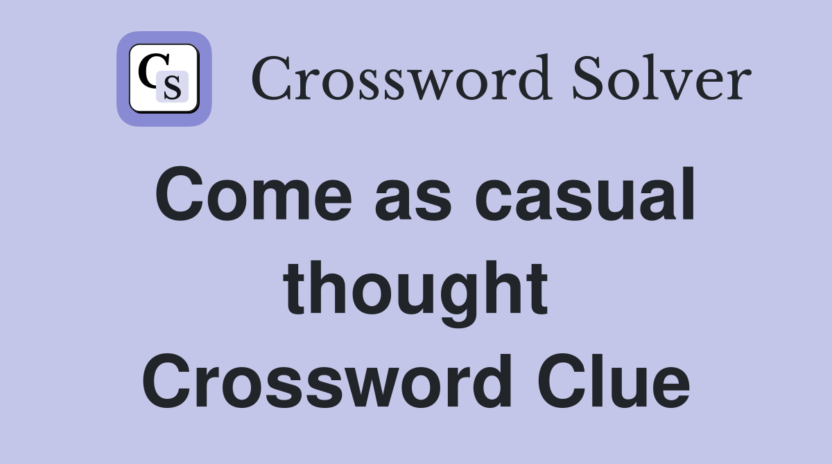 Come as casual thought Crossword Clue