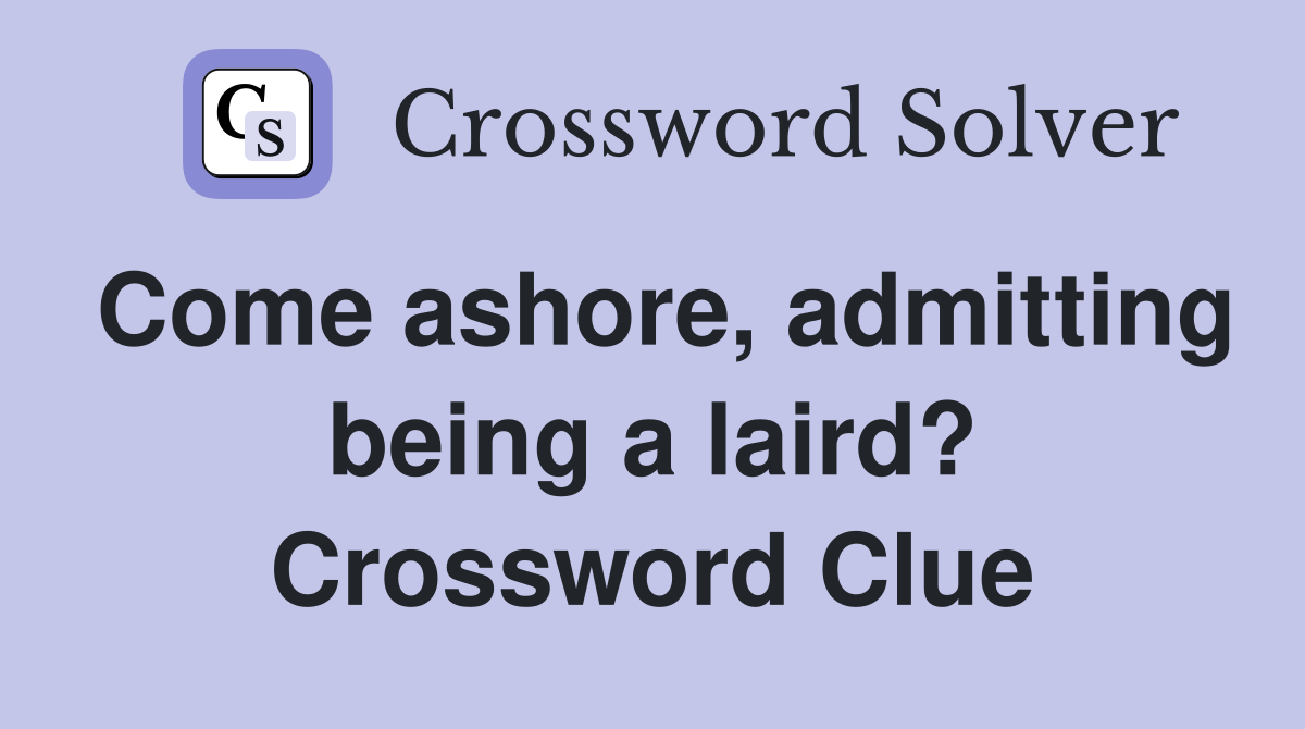 Come ashore, admitting being a laird? Crossword Clue