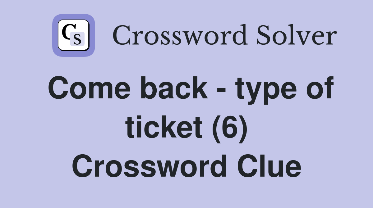 Come back - type of ticket (6) Crossword Clue