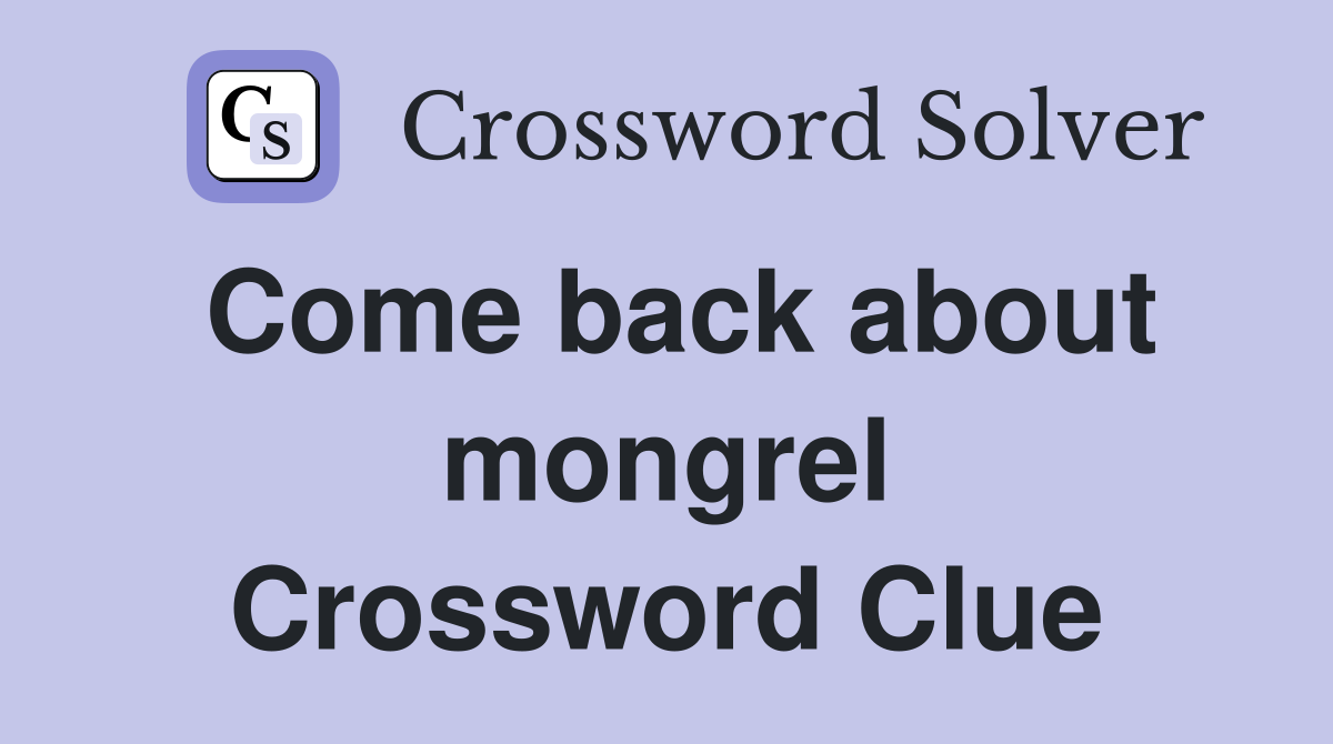 Come back about mongrel Crossword Clue