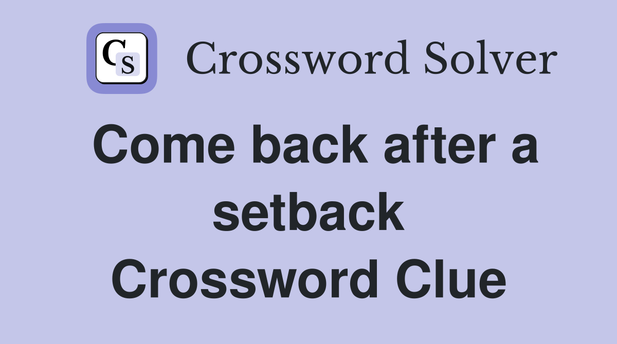 Come back after a setback Crossword Clue