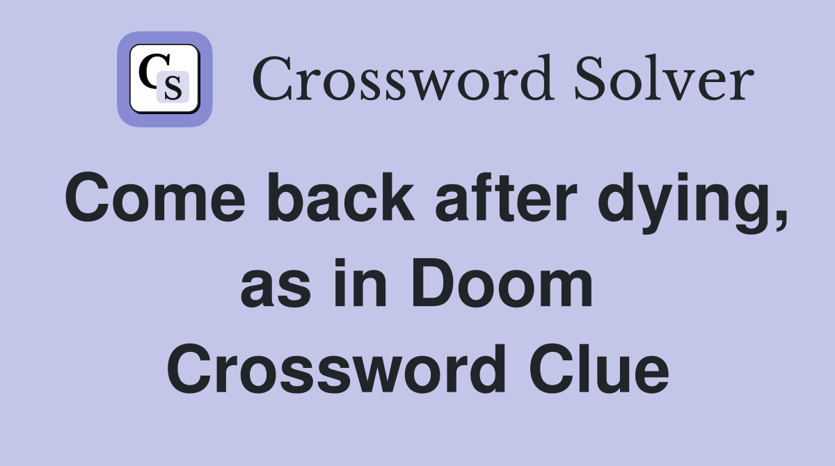 Come back after dying, as in Doom Crossword Clue