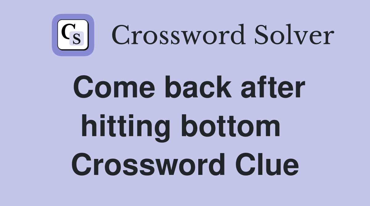 Come back after hitting bottom  Crossword Clue