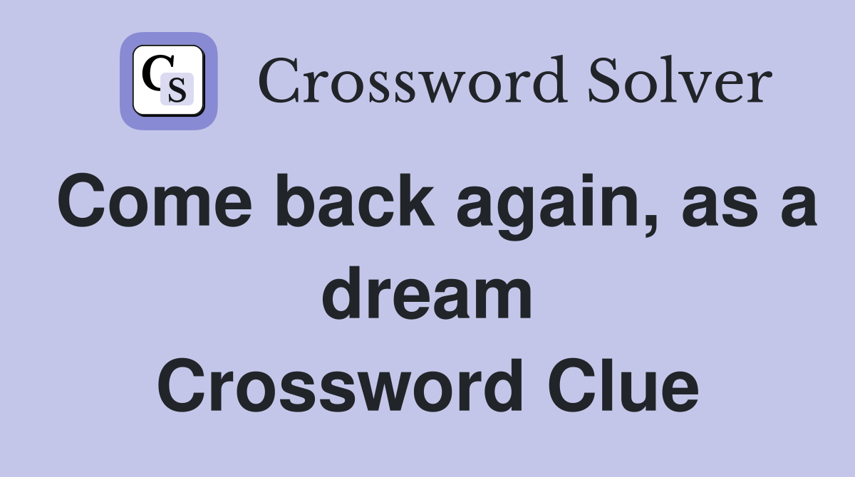 Come back again, as a dream Crossword Clue