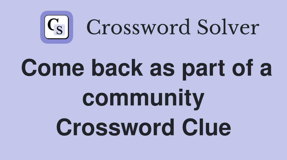 Come back as part of a community Crossword Clue