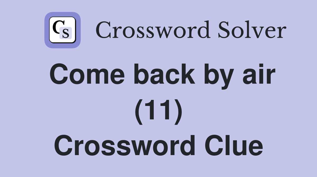 Come back by air (11) Crossword Clue
