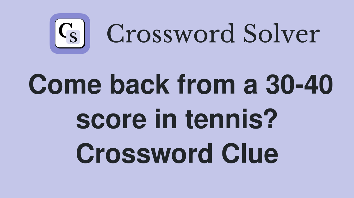 Come back from a 30-40 score in tennis? Crossword Clue