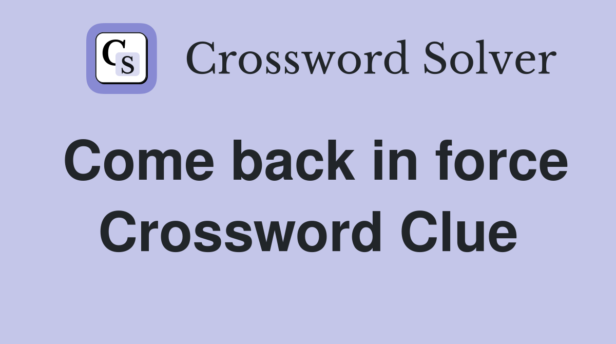 Come back in force Crossword Clue