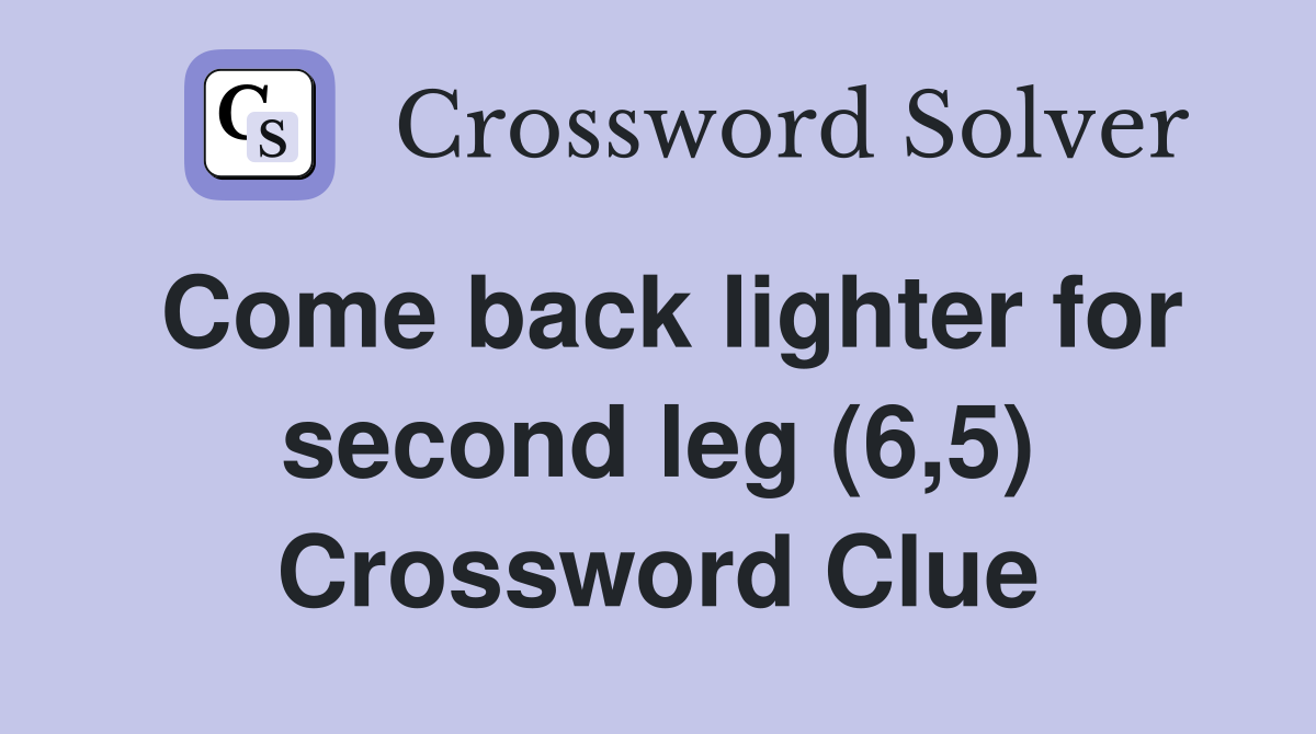 Come back lighter for second leg (6,5) Crossword Clue