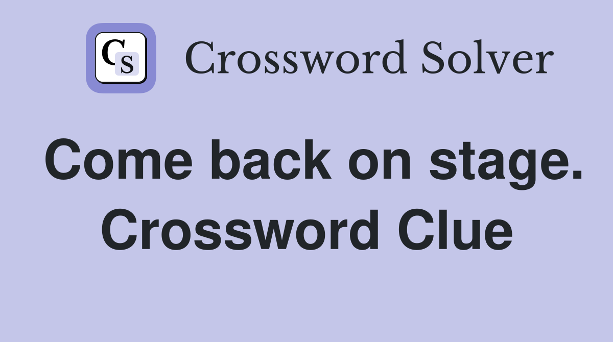 Come back on stage. Crossword Clue
