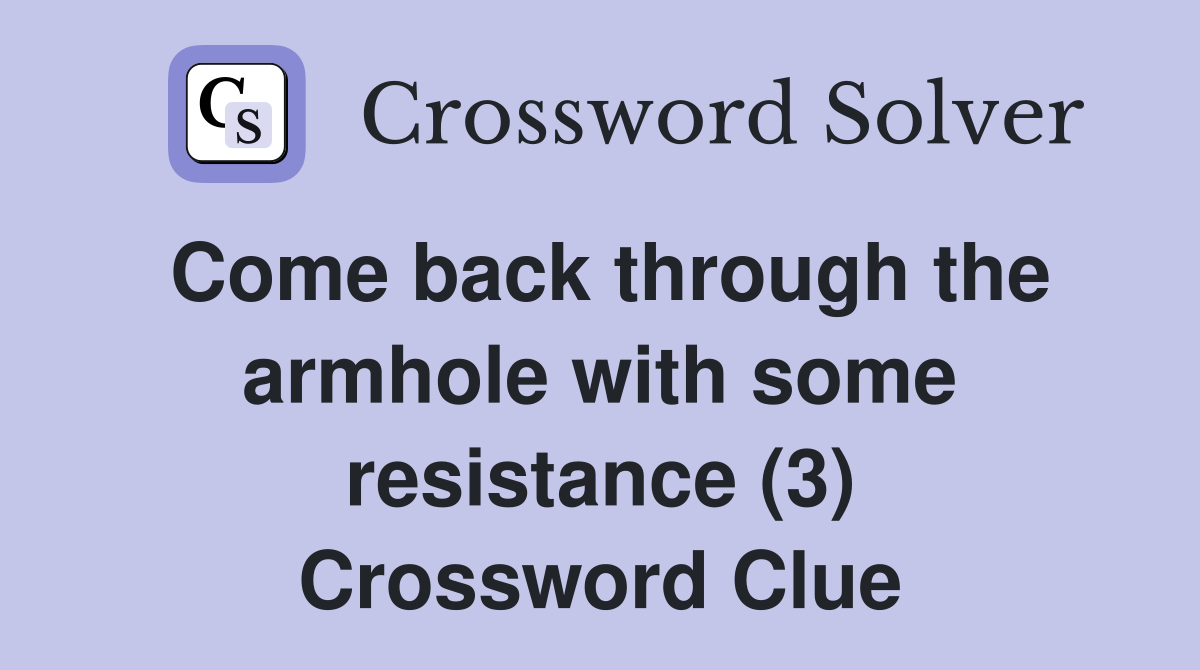 Come back through the armhole with some resistance (3) Crossword Clue