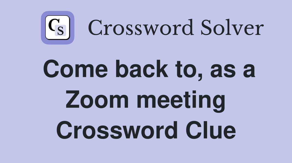 Come back to, as a Zoom meeting Crossword Clue