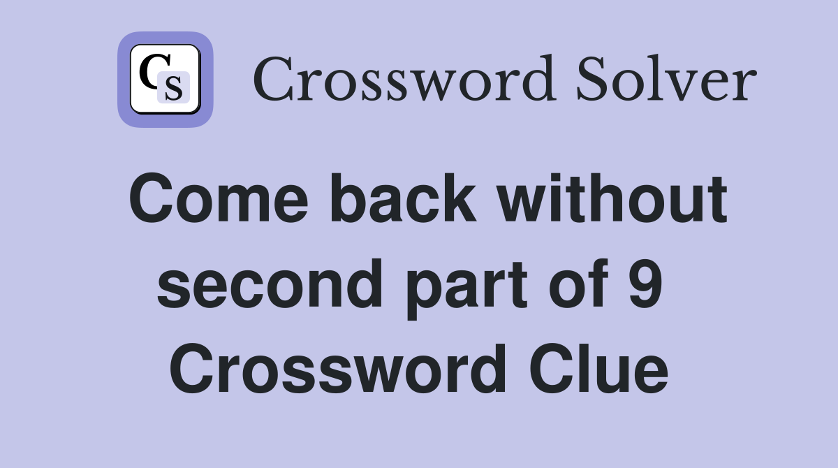Come back without second part of 9  Crossword Clue