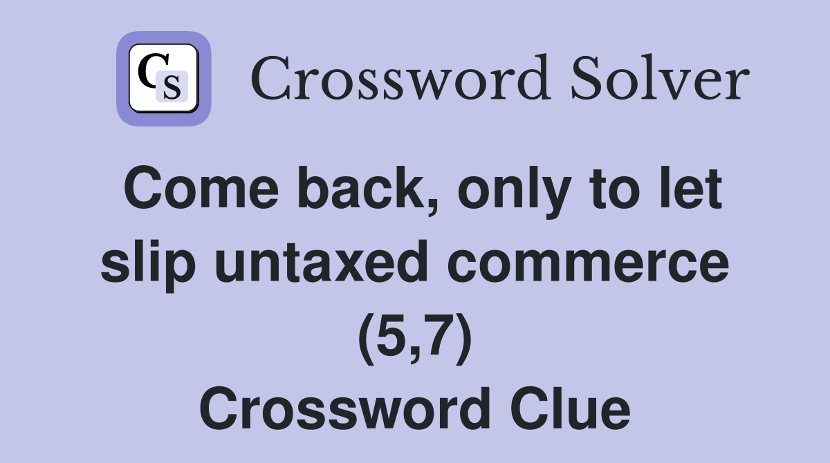 Come back, only to let slip untaxed commerce (5,7) Crossword Clue