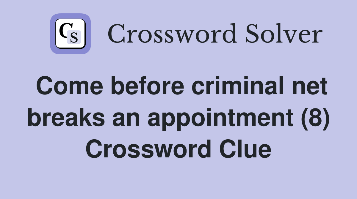 Come before criminal net breaks an appointment (8) Crossword Clue
