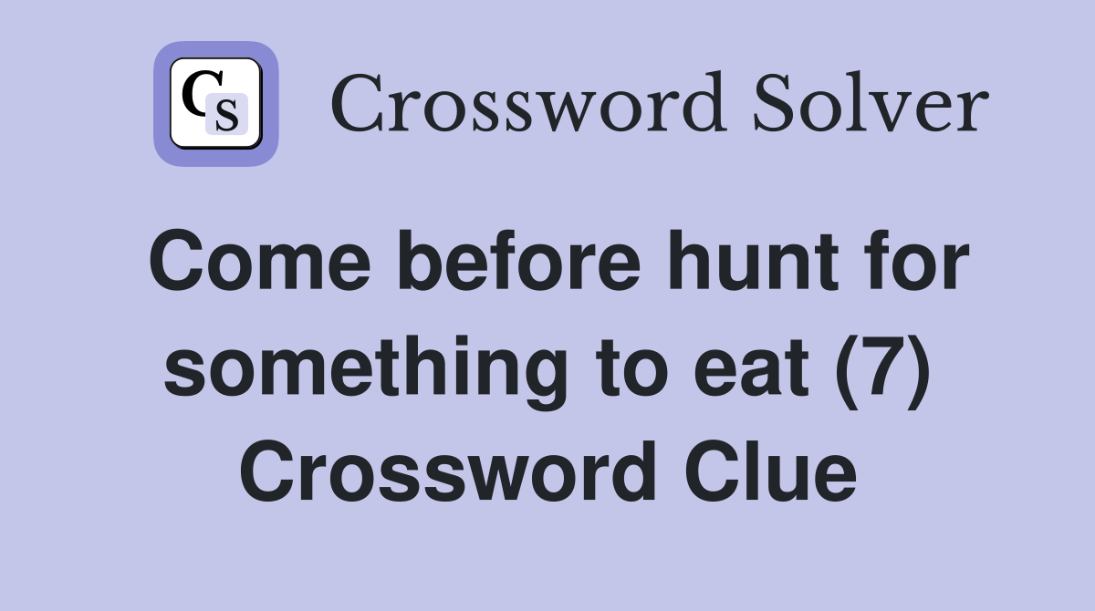 Come before hunt for something to eat (7) Crossword Clue