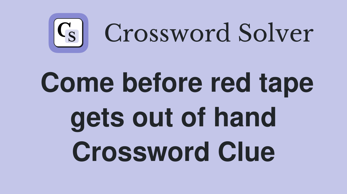 Come before red tape gets out of hand Crossword Clue