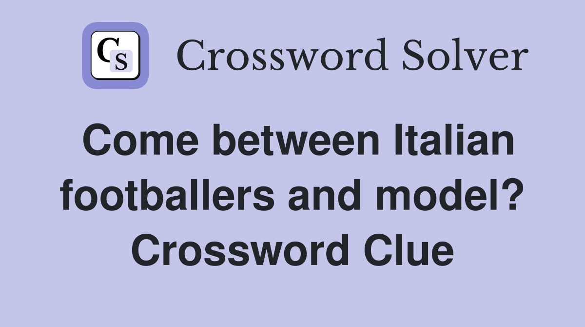 Come between Italian footballers and model? Crossword Clue