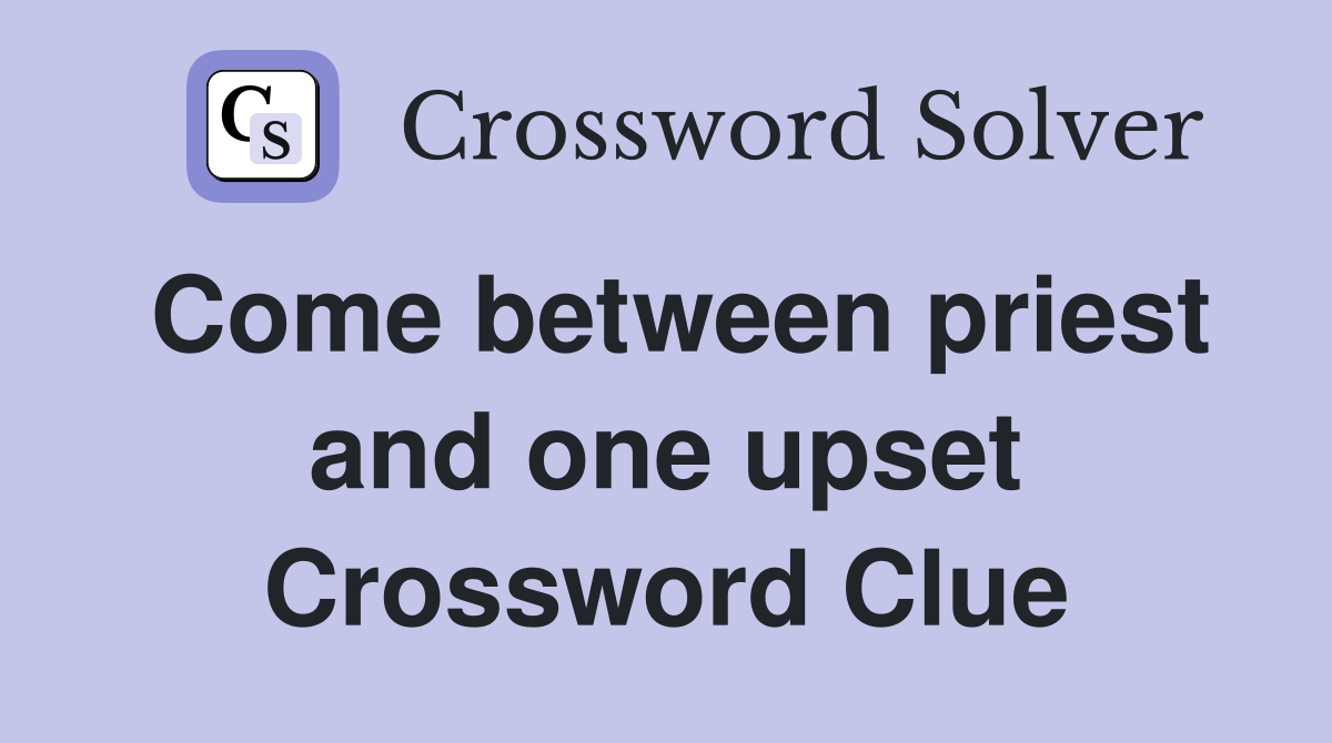 Come between priest and one upset Crossword Clue