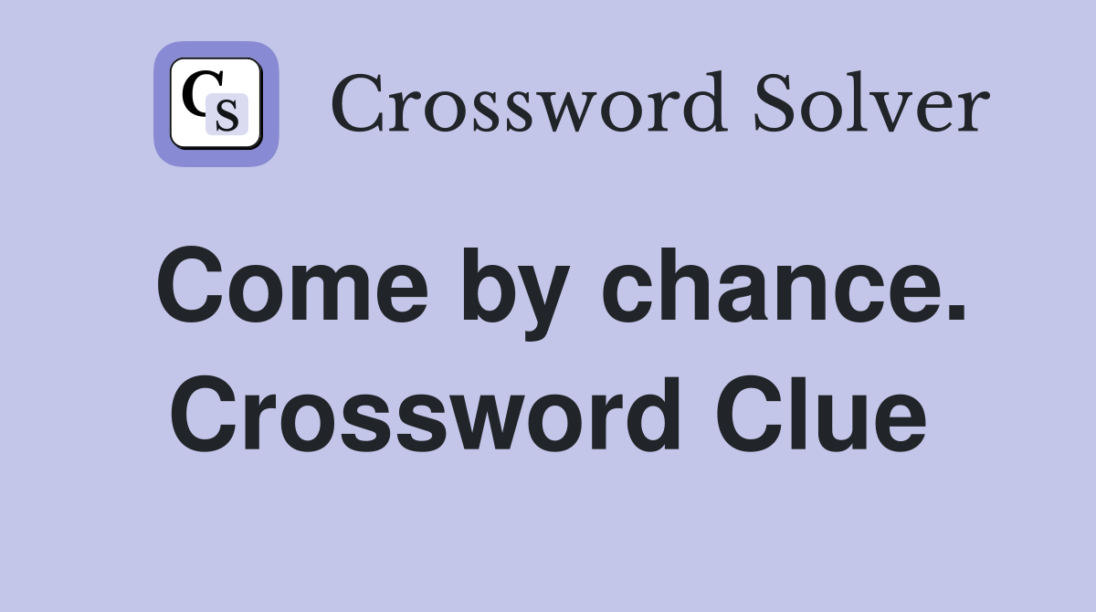 Come by chance. Crossword Clue