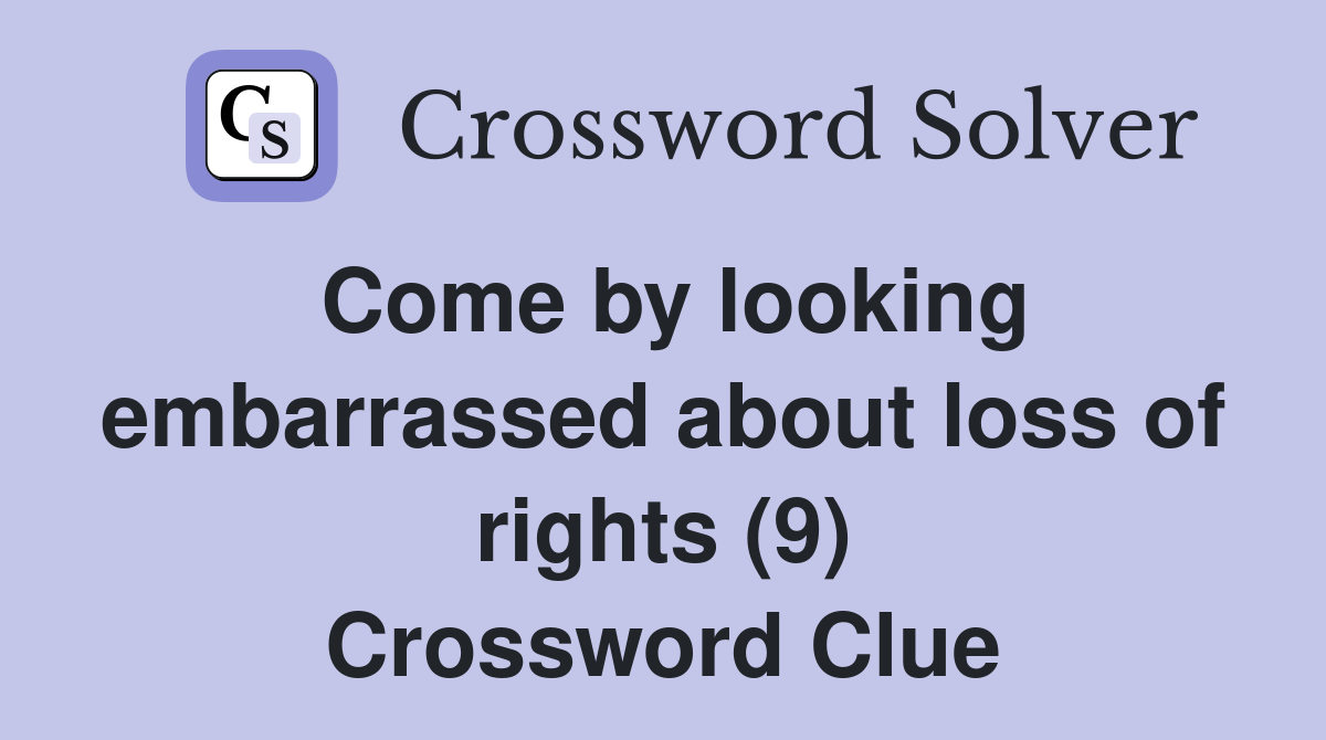 Come by looking embarrassed about loss of rights (9) Crossword Clue