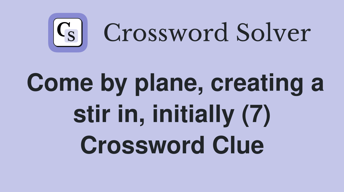 Come by plane, creating a stir in, initially (7) Crossword Clue