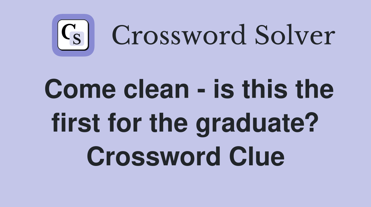 Come clean - is this the first for the graduate? Crossword Clue