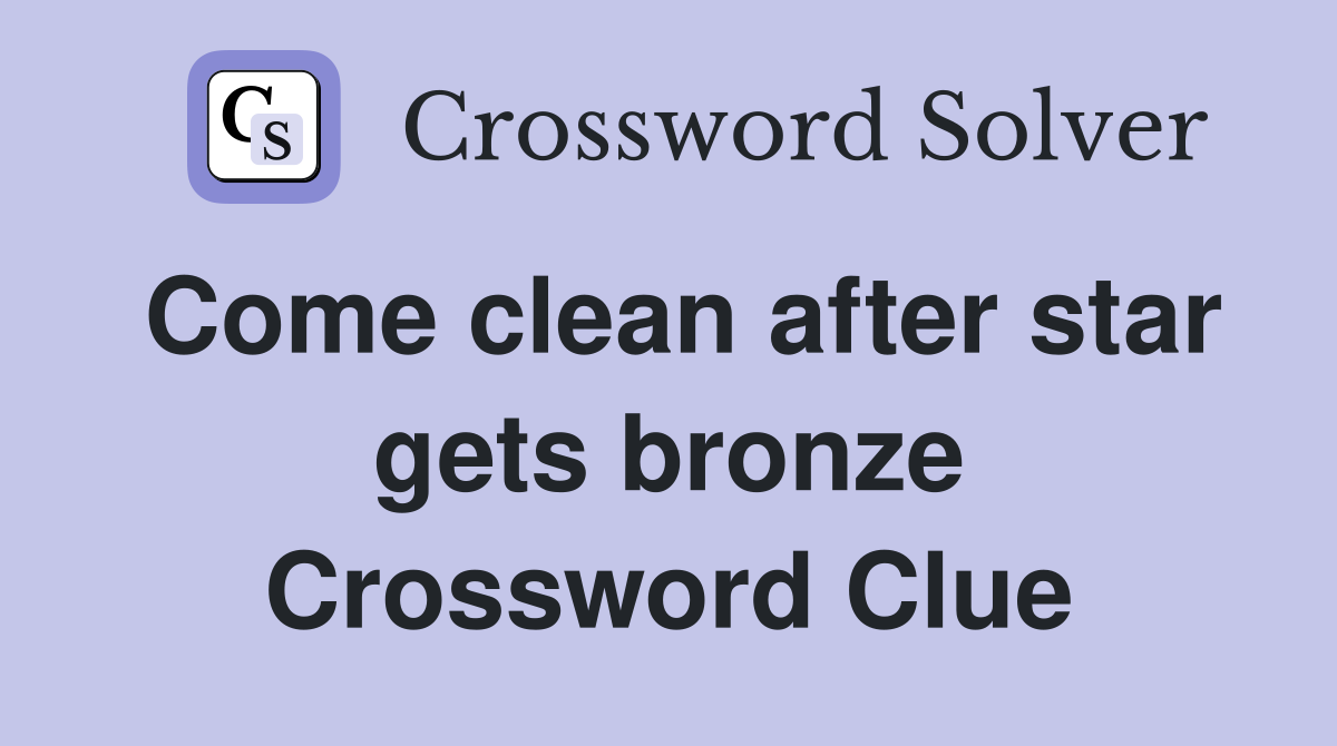 Come clean after star gets bronze Crossword Clue