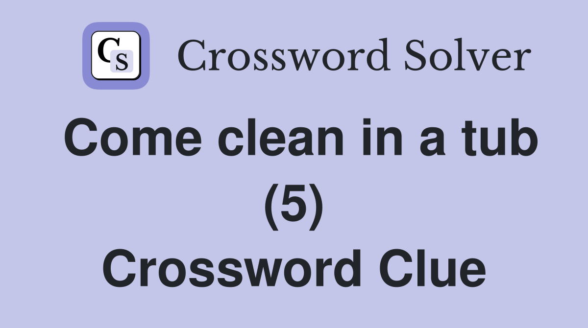 Come clean in a tub (5) Crossword Clue