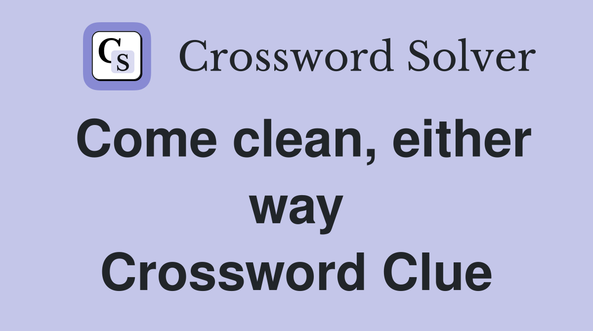 Come clean, either way Crossword Clue
