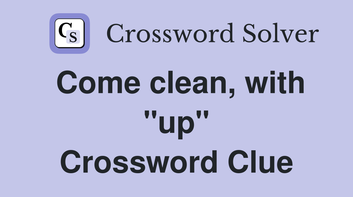 Come clean, with "up" Crossword Clue