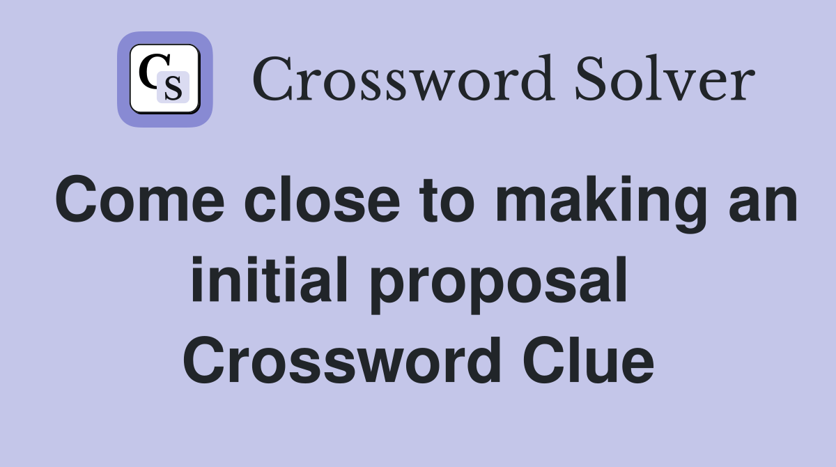 Come close to making an initial proposal  Crossword Clue