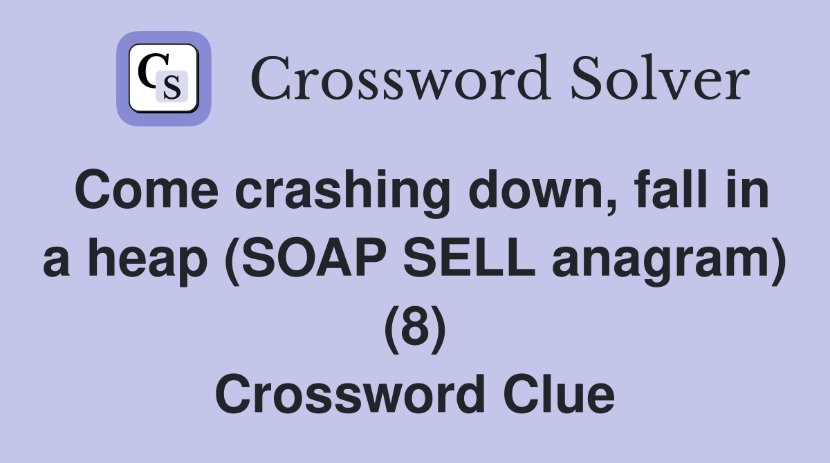 Come crashing down, fall in a heap (SOAP SELL anagram) (8) Crossword Clue