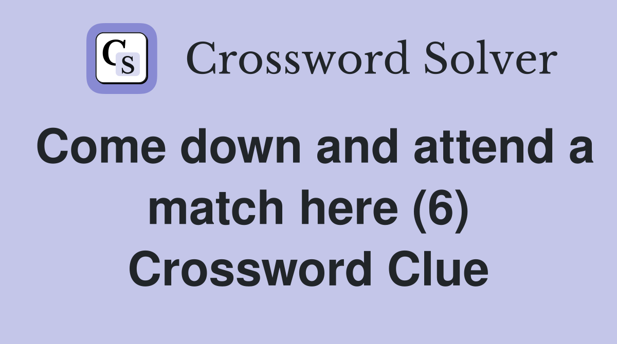 Come down and attend a match here (6) Crossword Clue