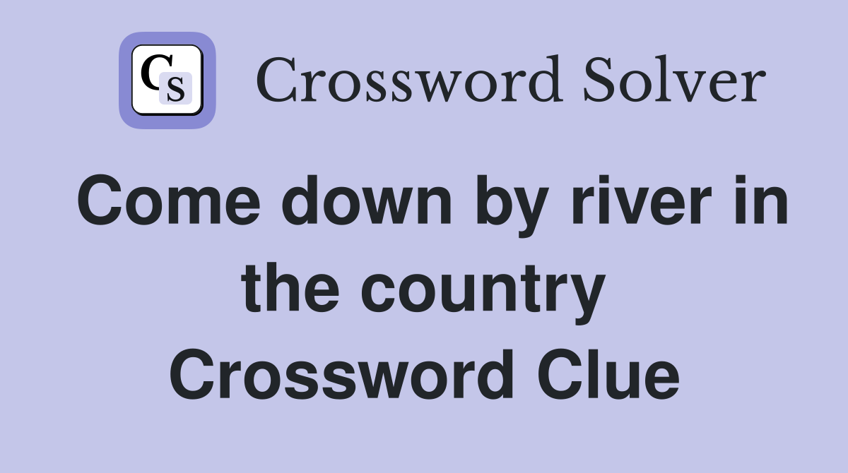 Come down by river in the country Crossword Clue