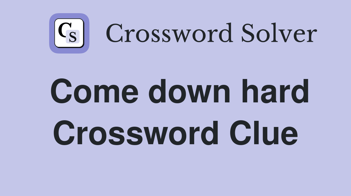 Come down hard Crossword Clue