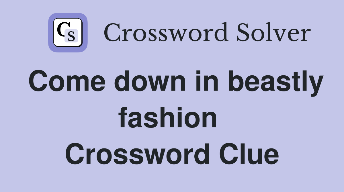 Come down in beastly fashion  Crossword Clue