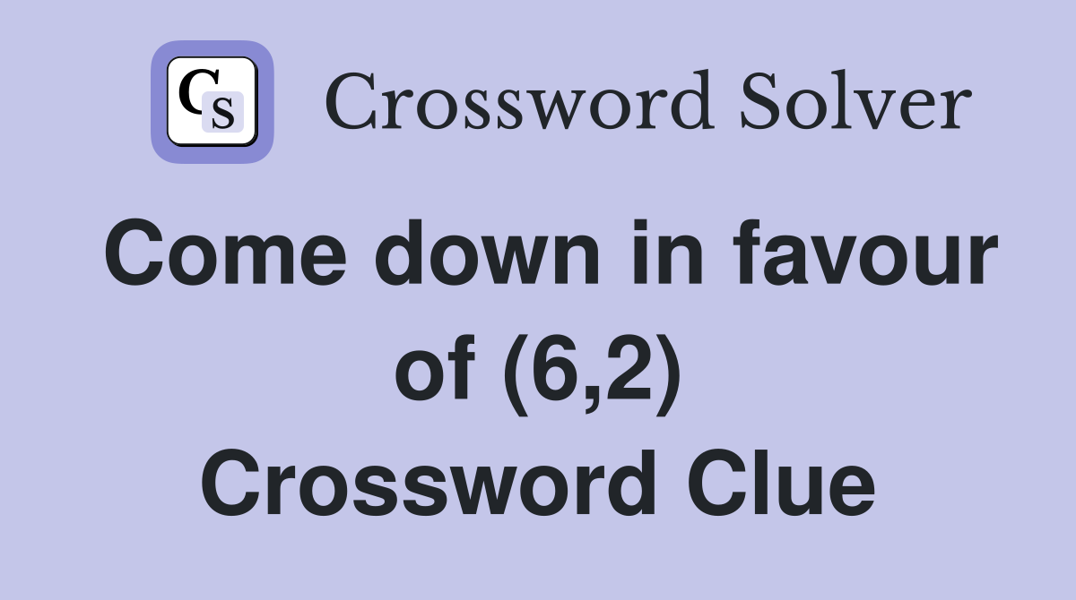 Come down in favour of (6,2) Crossword Clue