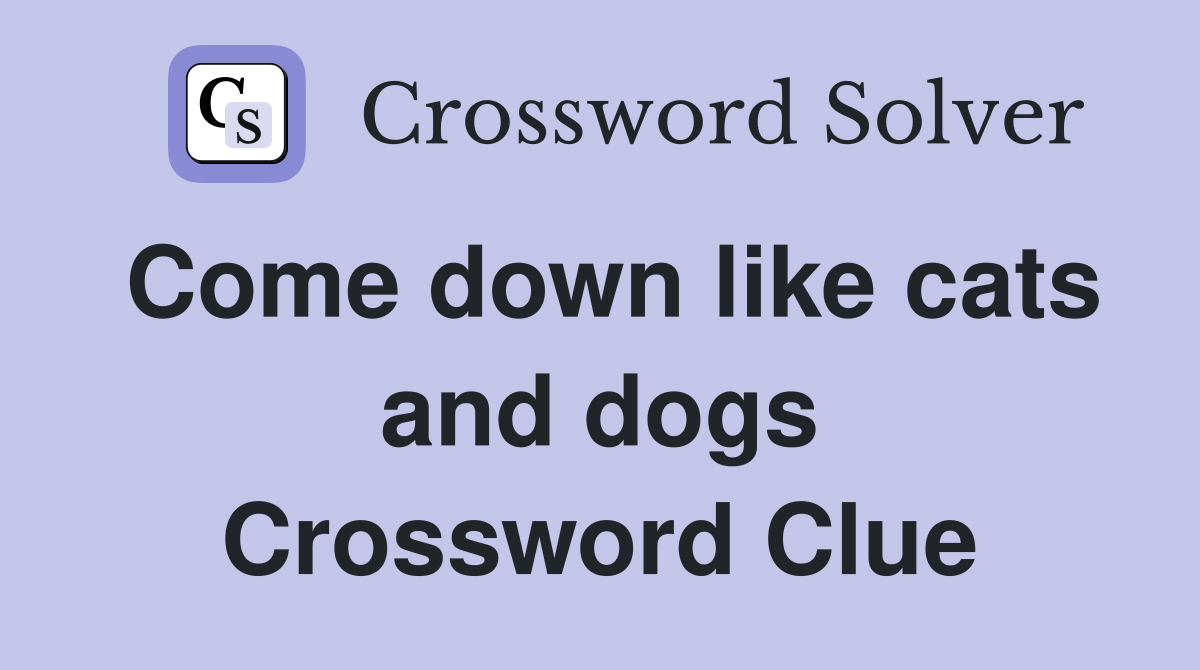 Come down like cats and dogs Crossword Clue