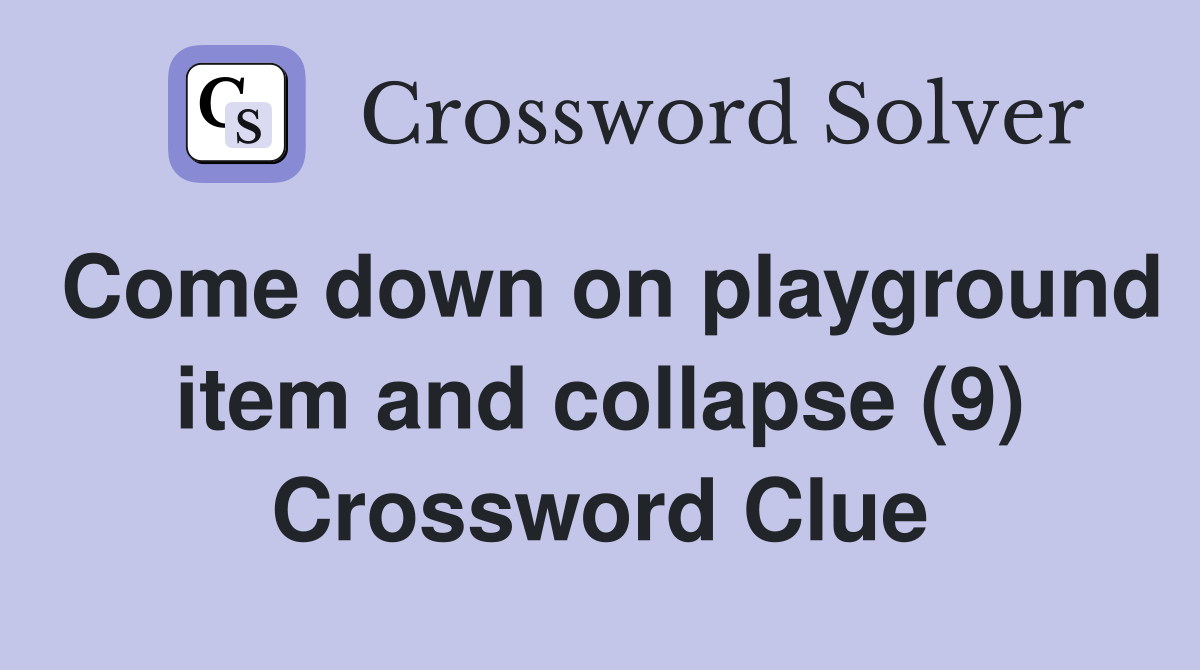 Come down on playground item and collapse (9) Crossword Clue