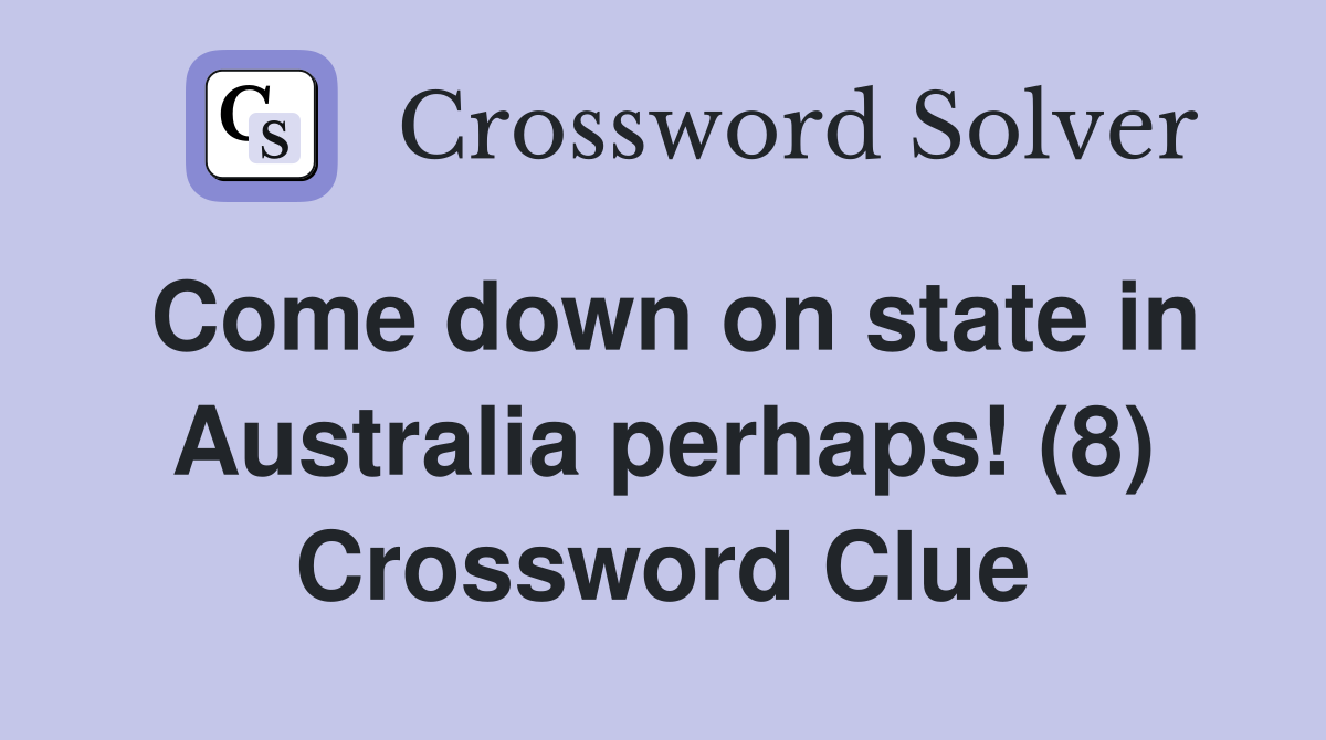Come down on state in Australia perhaps! (8) Crossword Clue