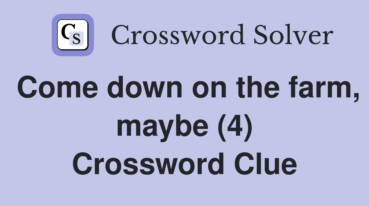 Come down on the farm, maybe (4) Crossword Clue