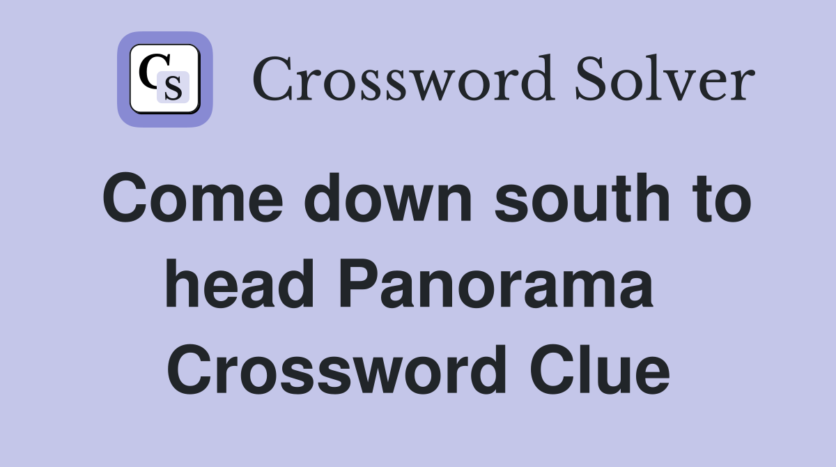 Come down south to head Panorama  Crossword Clue