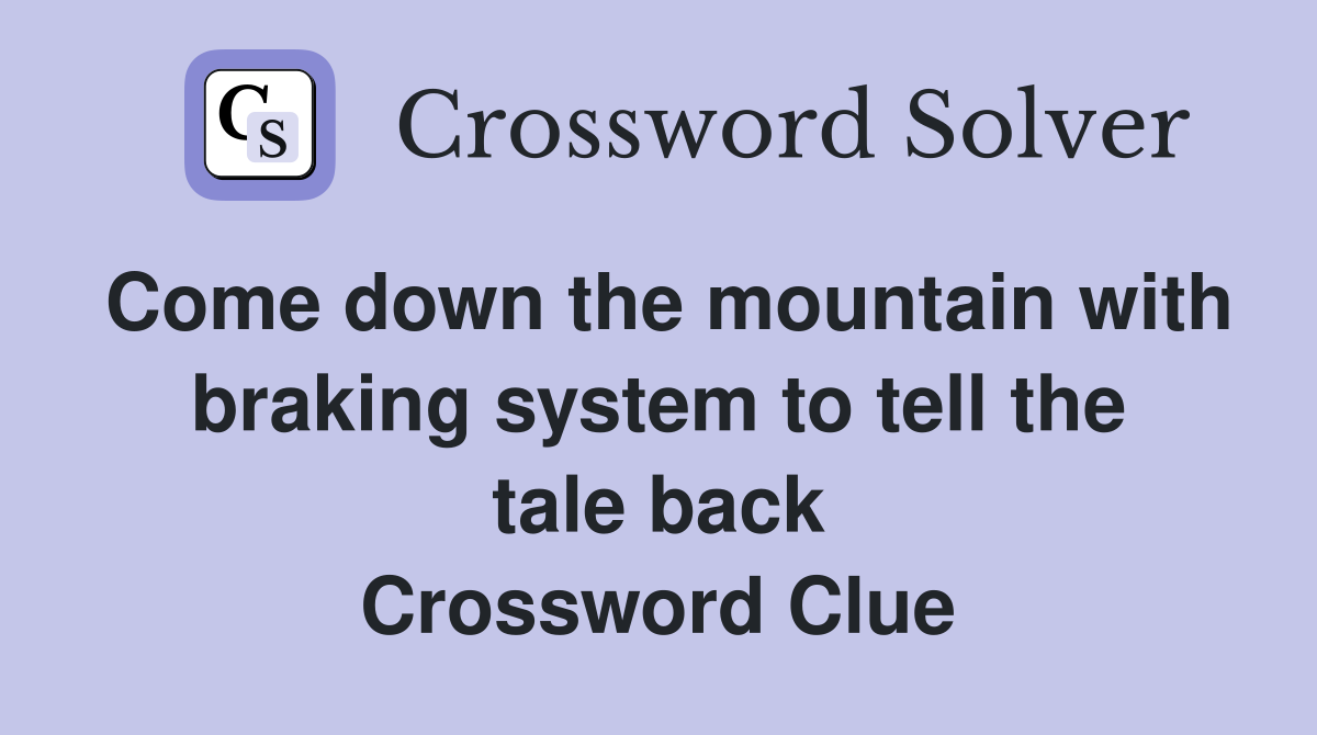 Come down the mountain with braking system to tell the tale back Crossword Clue