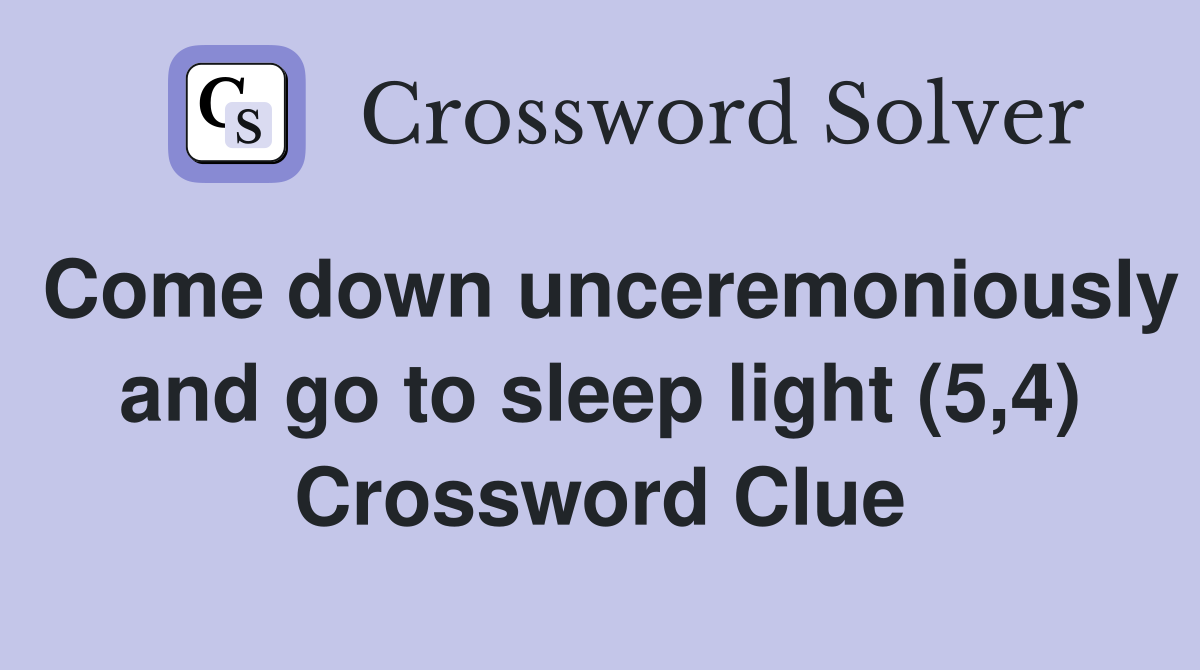 Come down unceremoniously and go to sleep light (5,4) Crossword Clue