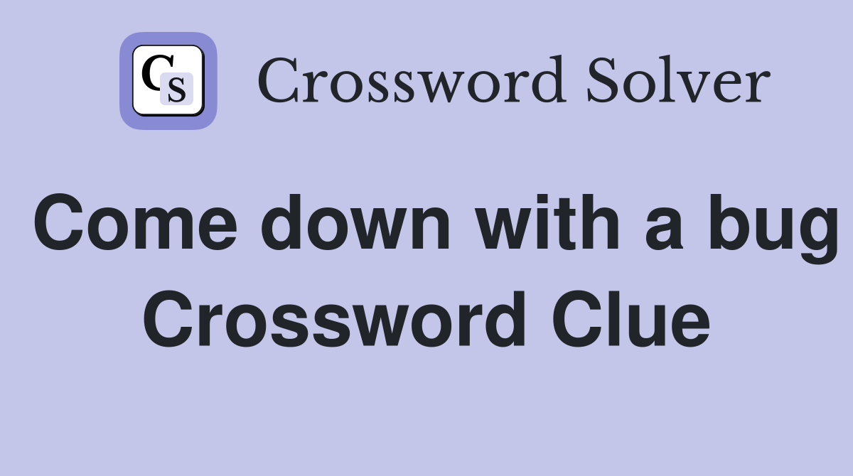 Come down with a bug Crossword Clue