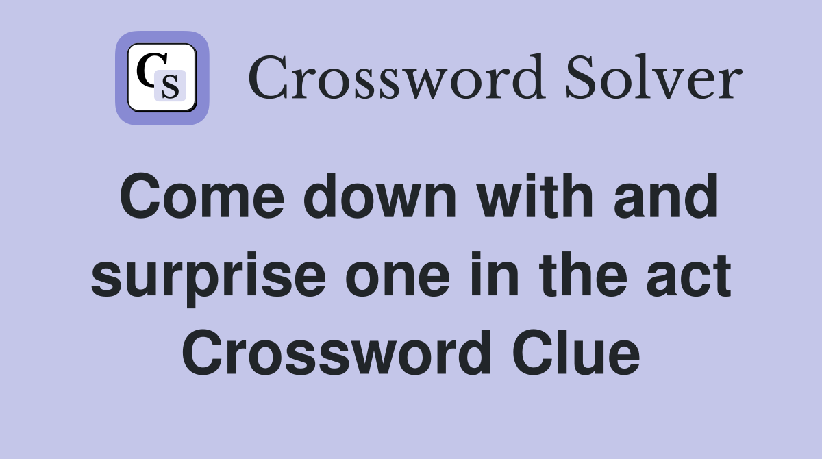 Come down with and surprise one in the act Crossword Clue