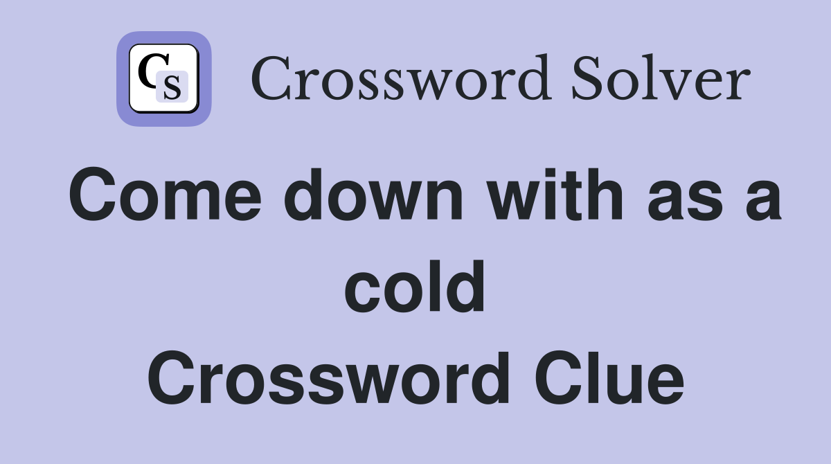 Come down with as a cold Crossword Clue