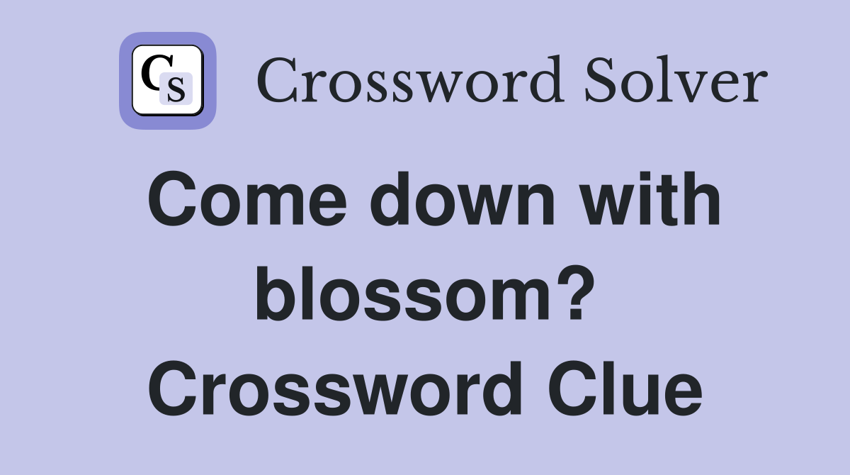 Come down with blossom? Crossword Clue